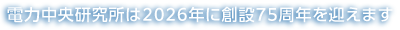 電力中央研究所は2026年に創設75周年を迎えます